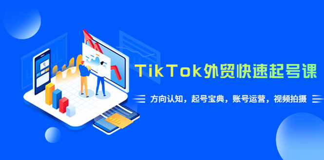 【副业项目6015期】TikTok/外贸·快速起号课，方向认知，起号宝典，账号运营，视频拍摄(33节)缩略图