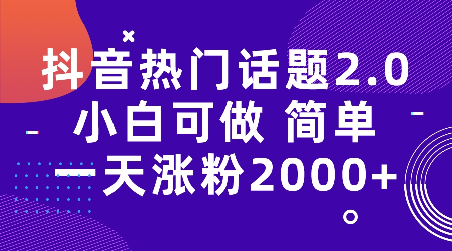 【副业项目7284期】抖音热门话题玩法2.0，一天涨粉2000+（附软件+素材）缩略图